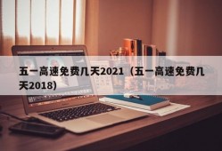 五一高速免费几天2021（五一高速免费几天2018）