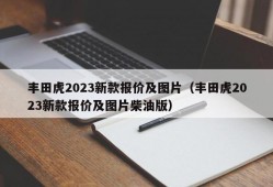 丰田虎2023新款报价及图片（丰田虎2023新款报价及图片柴油版）