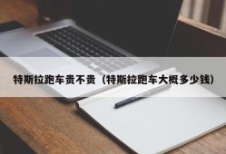 特斯拉跑车贵不贵（特斯拉跑车大概多少钱）