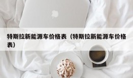 特斯拉新能源车价格表（特斯拉新能源车价格表）