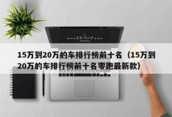 15万到20万的车排行榜前十名（15万到20万的车排行榜前十名零跑最新款）