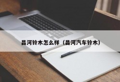 昌河铃木怎么样（昌河汽车铃木）