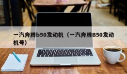 一汽奔腾b50发动机（一汽奔腾B50发动机号）