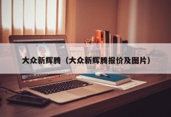 大众新辉腾（大众新辉腾报价及图片）