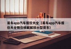 易车app汽车报价大全（易车app汽车报价大全降价榜解解放小型货车）