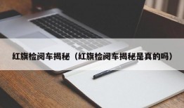 红旗检阅车揭秘（红旗检阅车揭秘是真的吗）