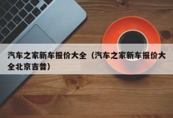 汽车之家新车报价大全（汽车之家新车报价大全北京吉普）