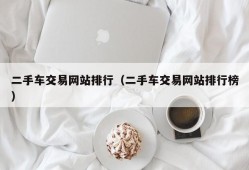 二手车交易网站排行（二手车交易网站排行榜）