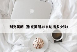 别克英朗（别克英朗15自动挡多少钱）