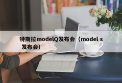 特斯拉modelQ发布会（model s 发布会）