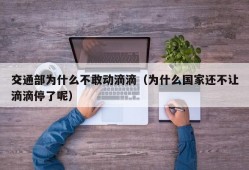 交通部为什么不敢动滴滴（为什么国家还不让滴滴停了呢）