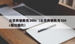 北京奔驰戴克300c（北京奔驰戴克300c报价图片）