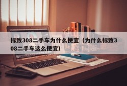 标致308二手车为什么便宜（为什么标致308二手车这么便宜）