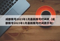 成都限号2023年1月最新限号时间表（成都限号2023年1月最新限号时间表字母）