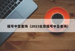 摇号中签查询（2023北京摇号中签查询）