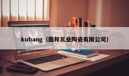 kubang（酷邦瓦业陶瓷有限公司）