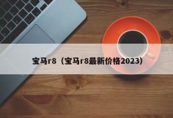 宝马r8（宝马r8最新价格2023）