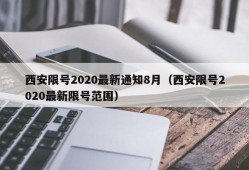 西安限号2020最新通知8月（西安限号2020最新限号范围）