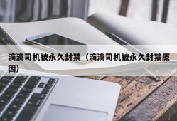 滴滴司机被永久封禁（滴滴司机被永久封禁原因）