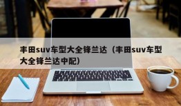 丰田suv车型大全锋兰达（丰田suv车型大全锋兰达中配）