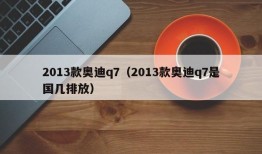 2013款奥迪q7（2013款奥迪q7是国几排放）