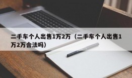 二手车个人出售1万2万（二手车个人出售1万2万合法吗）