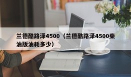 兰德酷路泽4500（兰德酷路泽4500柴油版油耗多少）