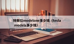 特斯拉modelone多少钱（tesla models多少钱）