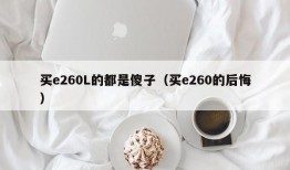 买e260L的都是傻子（买e260的后悔）