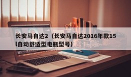 长安马自达2（长安马自达2016年款15l自动舒适型电瓶型号）