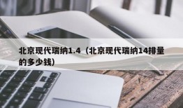 北京现代瑞纳1.4（北京现代瑞纳14排量的多少钱）