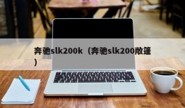 奔驰slk200k（奔驰slk200敞篷）