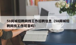 58同城招聘网找工作招聘信息（58同城招聘网找工作可靠吗）