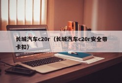 长城汽车c20r（长城汽车c20r安全带卡扣）