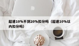 超速10%不到20%扣分吗（超速10%以内扣分吗）