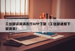 工信部谈滴滴出行APP下架（工信部通报下架滴滴）