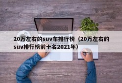 20万左右的suv车排行榜（20万左右的suv排行榜前十名2021年）