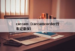 carcam（carcamcorder行车记录仪）