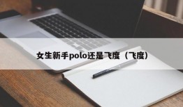 女生新手polo还是飞度（飞度）