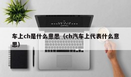 车上ch是什么意思（ch汽车上代表什么意思）