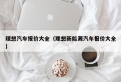 理想汽车报价大全（理想新能源汽车报价大全）