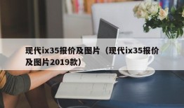 现代ix35报价及图片（现代ix35报价及图片2019款）