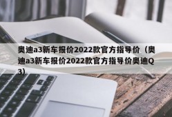 奥迪a3新车报价2022款官方指导价（奥迪a3新车报价2022款官方指导价奥迪Q3）