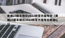 奥迪a3新车报价2022款官方指导价（奥迪a3新车报价2022款官方指导价奥迪Q3）