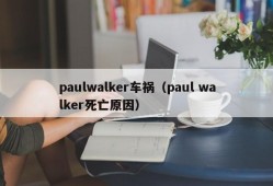 paulwalker车祸（paul walker死亡原因）