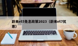 蔚来et5免息政策2023（蔚来et7优惠）