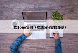 理想one官网（理想one官网多少）