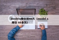 models降价到40万（model s 降价 60多万）