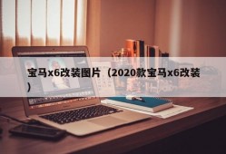 宝马x6改装图片（2020款宝马x6改装）