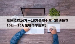 凯迪拉克10万一15万是哪个车（凯迪拉克10万一15万是哪个车图片）